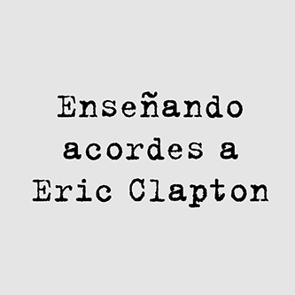 Enseñando acordes a Eric Clapton